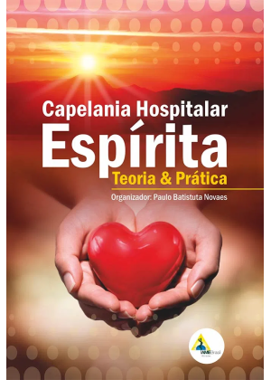 CAPELANIA HOSPITALAR ESPIRITA - TEORIA E PRATICA