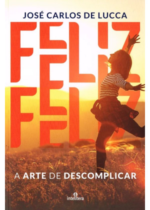 FELIZ, A ARTE DE DESCOMPLICAR