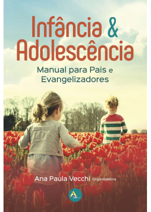 INFANCIA E ADOLESCENCIA - MANUAL PARA PAIS E EVANGELIZADORES
