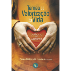 TEMAS DE VALORIZACAO DA VIDA - O ABORTO EM QUESTAO