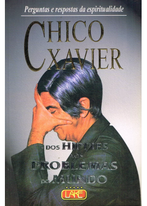 CHICO XAVIER DOS HIPPES AOS PROBLEMAS DO MUNDO