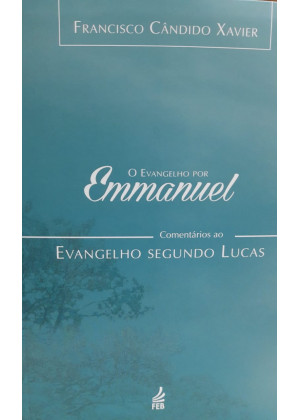 EVANGELHO POR EMMANUEL - O  (Comentários ao Evang.Seg.Lucas)