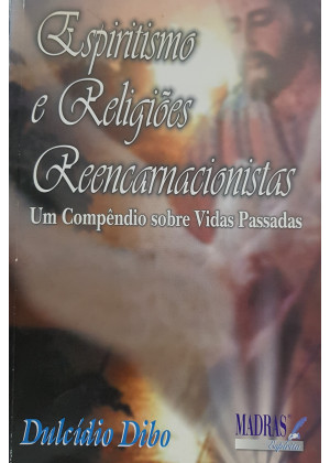 ESPIRITISMO E RELIGIOES REENCARNACIONISTAS - Um Compendio sobre Vidas Passadas