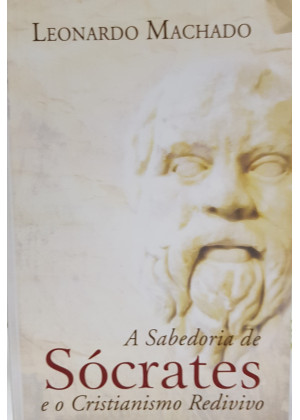 SABEDORIA DE SOCRATES - A ( E o Cristianismo Redivivo )