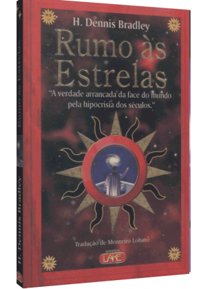 RUMO AS ESTRELAS, A VERDADE ARRANCADA DA FACE DO MUNDO PELA HIPOCRISIA DOS SÉCULOS  